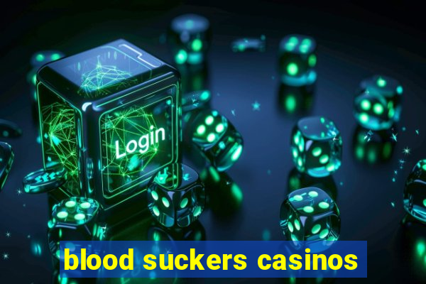 blood suckers casinos